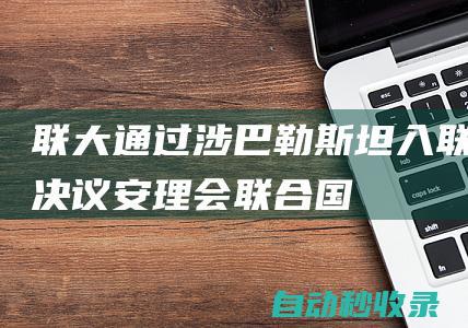 联大通过涉巴勒斯坦入联决议|安理会|联合国|观察员国|联合国宪章|会员国