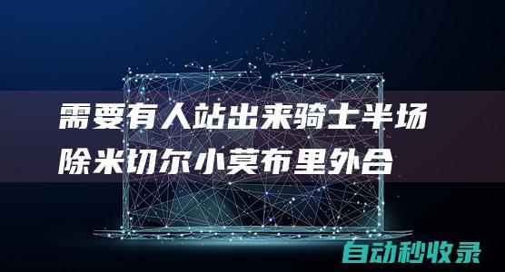 需要有人站出来！骑士半场除米切尔小莫布里外合计25中5|韦德|莫里斯|斯特鲁斯|克利夫兰骑士|汤姆·米切尔|橄榄球运动员|波士顿凯尔特人|奥林匹克运动会