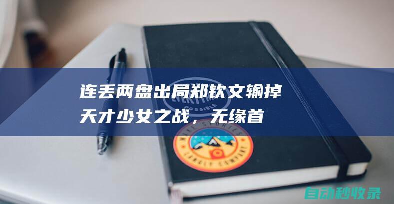 连丢两盘出局！郑钦文输掉天才少女之战，无缘首进1000赛四强|高芙|赛会|抢七局|中国金花|网球运动员