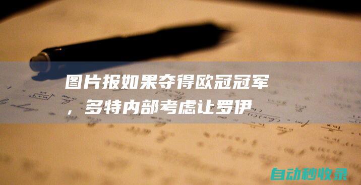 图片报：如果夺得欧冠冠军，多特内部考虑让罗伊斯先捧杯|欧冠决赛|波兰足球|德国足球|多特蒙德队|足球运动员|国际足球赛事|马尔科·罗伊斯