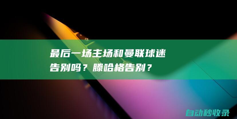 最后一场主场和曼联球迷告别吗？滕哈格：告别？我吗？我不啊|英超