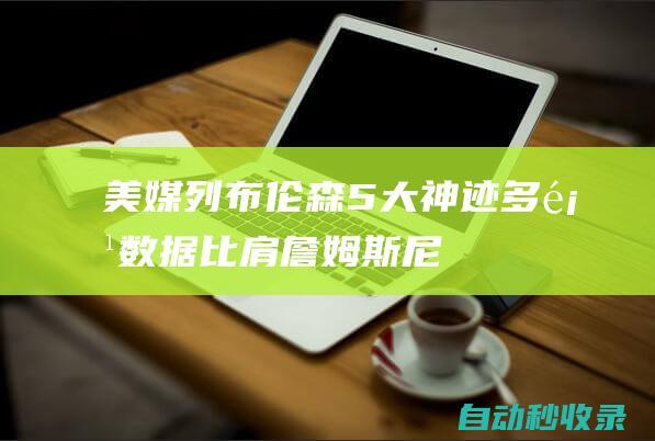 美媒列布伦森5大神迹：多项数据比肩詹姆斯+尼克斯队史第二人！|乔丹|步行者队|凯文杜兰特|勒布朗詹姆斯|纽约尼克斯队|杰伦·布伦森|麦克尔·尼克斯|詹姆斯(塞文子爵)