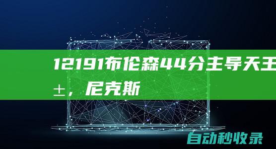 121-91！布伦森44分主导天王山，尼克斯大胜步行者，3-2迎赛点|特纳|步行者队|纽约尼克斯队|杰伦·布伦森|麦克尔·尼克斯