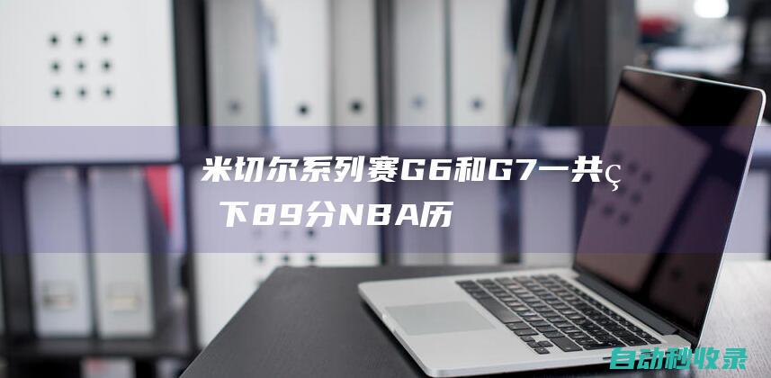 米切尔系列赛G6和G7一共砍下89分NBA历史上仅次于艾弗森的90分|雄鹿队|羽毛球赛事|丽莎·艾弗森|羽毛球运动员