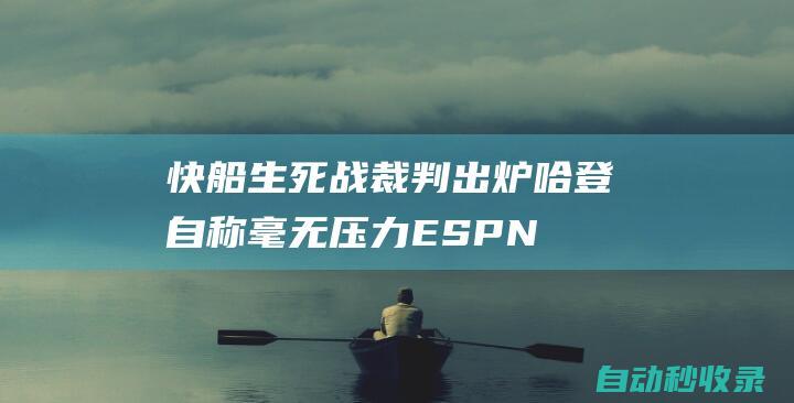 快船生死战裁判出炉！哈登自称毫无压力ESPN预测获胜概率不足27%|赖特|快船队|总冠军|espn|詹姆斯·哈登