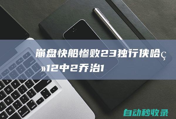 崩盘!快船惨败2-3独行侠哈登12中2乔治13中4东契奇35+10|快船队|凯里·欧文