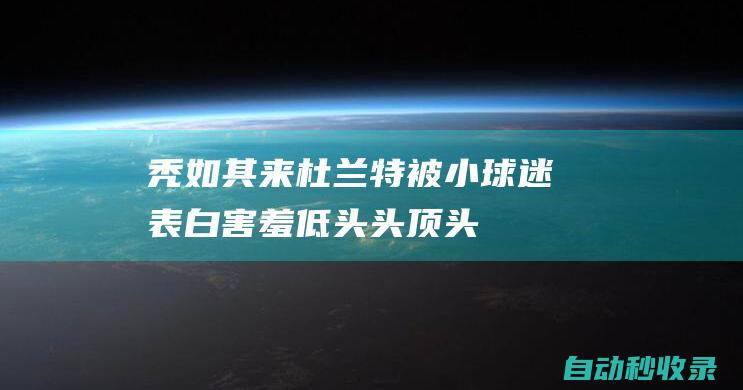 秃如其来!杜兰特被小球迷表白害羞低头,头顶头发稀疏一片地中海|老詹|阿杜|乔丹|疯狂|凯文杜兰特|凯文·杜兰特|奥林匹克运动会