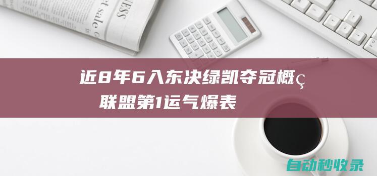 近8年6入东决：绿凯夺冠概率联盟第1运气爆表2组4-1对手核心受伤|热火队|雄鹿队|步行者队