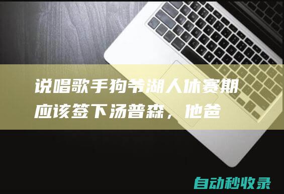 说唱歌手狗爷：湖人休赛期应该签下汤普森，他爸为湖人效力过|勇士队|网球赛事|网球运动员|乔丹·汤普森