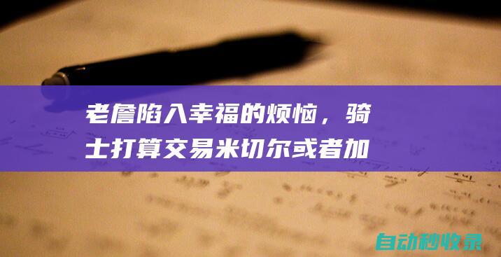 老詹陷入幸福的烦恼，骑士打算交易米切尔或者加兰，下家都是湖人|保罗|克利夫兰骑士|多诺万·米切尔|达里厄斯·加兰