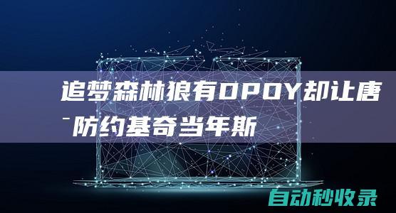 追梦：森林狼有DPOY却让唐斯防约基奇当年斯玛特可没说不防库里|卡尔唐斯|斯蒂芬·库里|尼古拉·约基奇|明尼苏达森林狼队