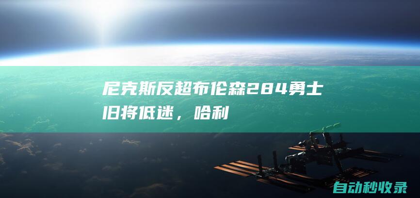 尼克斯反超！布伦森28+4勇士旧将低迷，哈利伯顿7+4，哈特爆发|特纳|步行者队|纽约尼克斯队|杰伦·布伦森