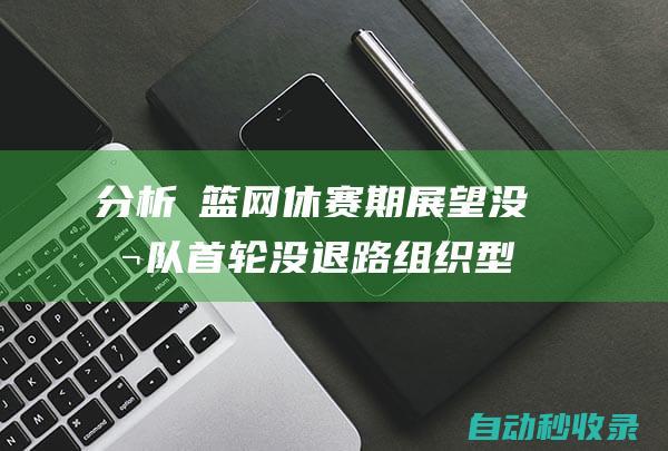 分析 篮网休赛期展望：没本队首轮没退路组织型全明星能救篮网？|哈登|篮网队|76人队|克拉克斯顿