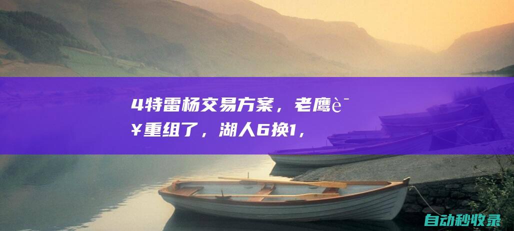 4特雷杨交易方案，老鹰该重组了，湖人6换1，篮网5换1，马刺4换1|老鹰队|约翰逊|篮网队|威廉·费尔顿·比尔·拉塞尔