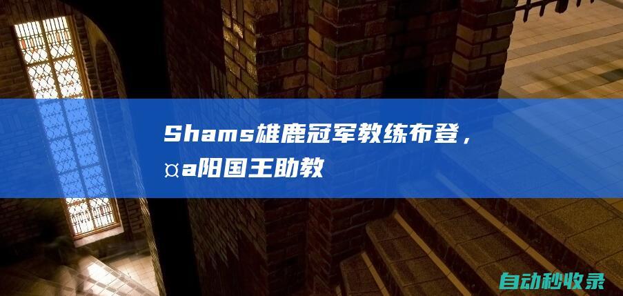 Shams：雄鹿冠军教练布登，太阳&国王助教成为篮网主帅候选人|雄鹿队|篮网队|布登霍尔泽