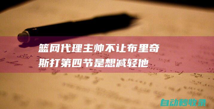 篮网代理主帅：不让布里奇斯打第四节是想减轻他的负担|奥利|篮网队|米卡尔|纽约尼克斯队