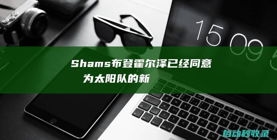 Shams：布登霍尔泽已经同意成为太阳队的新任主教练|沃格尔|菲尼克斯太阳队|迈克·布登霍尔泽