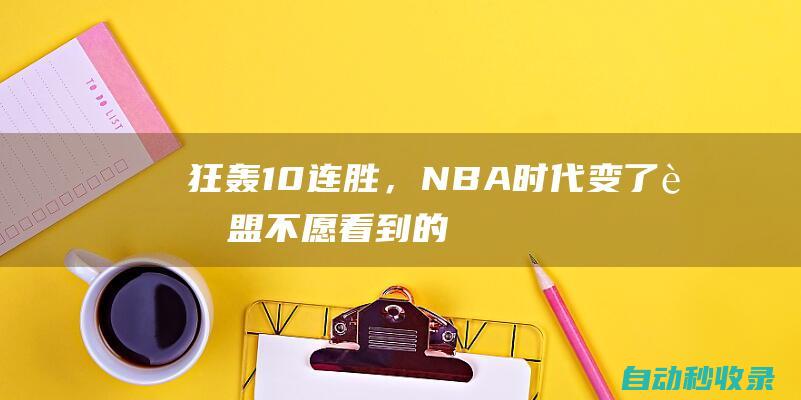 狂轰10连胜，NBA时代变了！联盟不愿看到的事，却要慢慢变成现实|湖人|雄鹿队|雷霆队|丹佛掘金队|波士顿凯尔特人|快船战胜开拓者|明尼苏达森林狼队