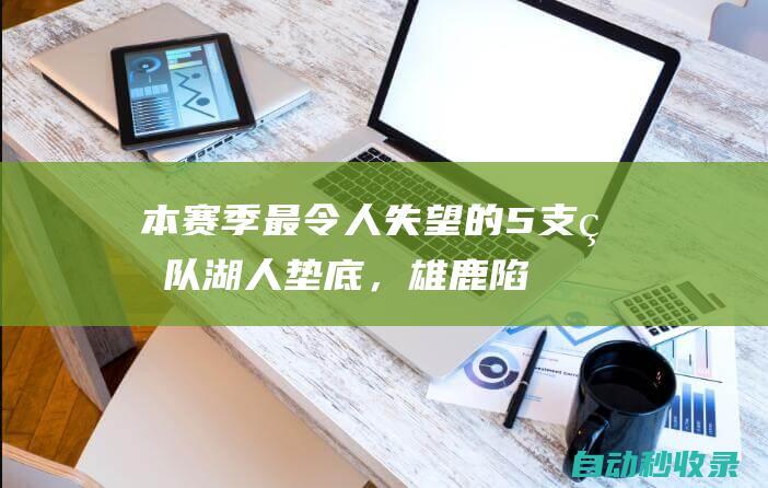 本赛季最令人失望的5支球队：湖人垫底，雄鹿陷入绝境|雄鹿队|快船队|丹佛掘金队|阿德托昆博|快船战胜开拓者