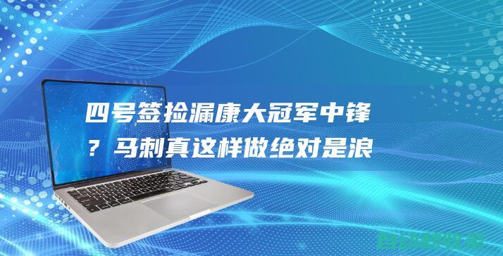 四号签捡漏康大冠军中锋？马刺真这样做绝对是浪费宝贵的选秀权？|内线|马刺队|火箭队|华盛顿奇才