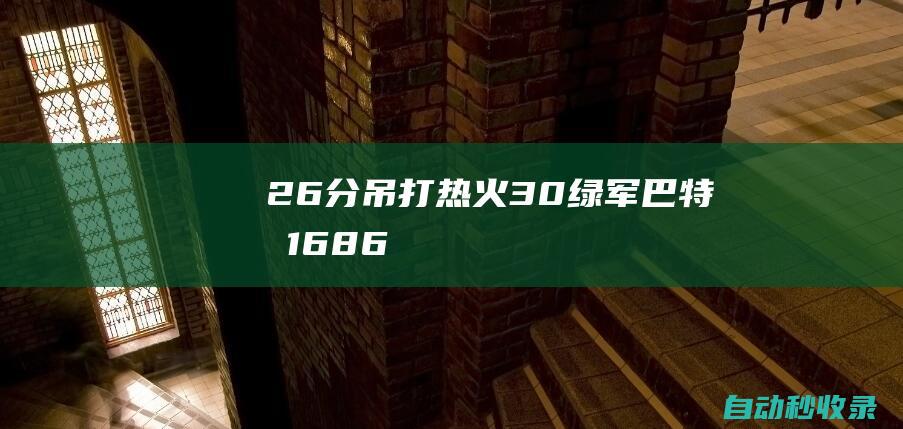 26分吊打！热火3-0绿军巴特勒16+8+6双探花35中12|热火队|波士顿凯尔特人|对阵