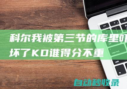 科尔:我被第三节的库里吓坏了KD:谁得分不重要|杜兰特|勇士队|汤普森