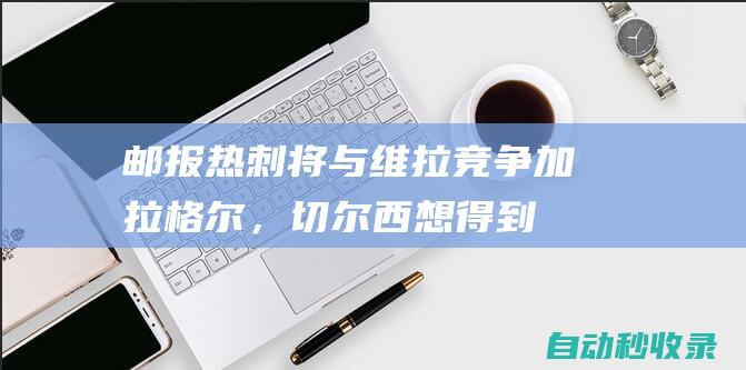 邮报：热刺将与维拉竞争加拉格尔，切尔西想得到至少5000万镑|热刺队|切尔西队|马德里竞技