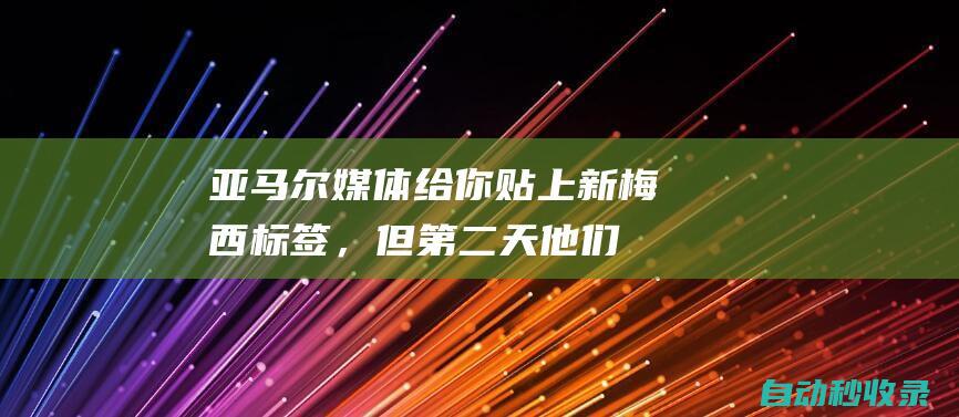 亚马尔：媒体给你贴上新梅西标签，但第二天他们又说你还是别踢了|哈维|弗里克|里奥梅西|巴塞罗那队|利昂内尔·梅西