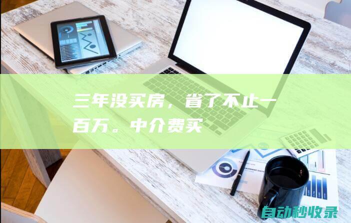 “三年没买房，省了不止一百万。”|中介费|买房|房贷利率|购房|贷款|首付比例