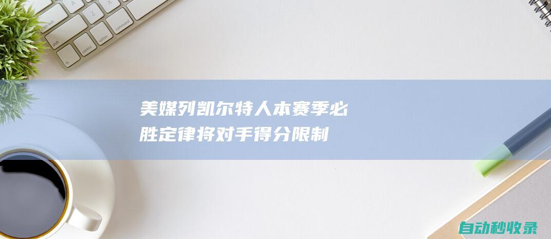 美媒列凯尔特人本赛季必胜定律：将对手得分限制100分内24胜0负|总冠军|波士顿凯尔特人|波尔津吉斯