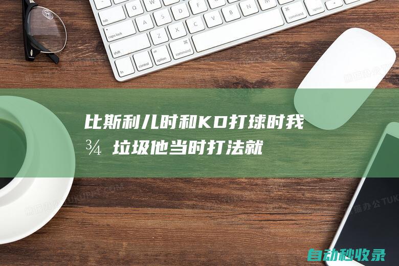 比斯利：儿时和KD打球时我很垃圾他当时打法就像现在一样|总冠军|凯文杜兰特|迈克尔·比斯利