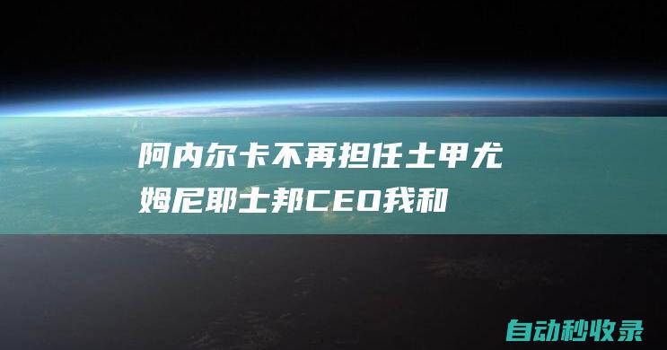 阿内尔卡不再担任土甲尤姆尼耶士邦CEO：我和老板理念不同|曼城|利物浦|切尔西队|候选名单|皇家马德里|尼古拉·阿内尔卡