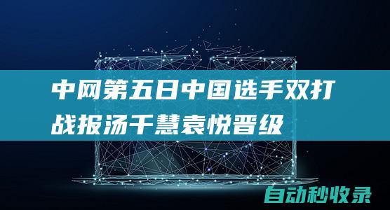 中网第五日中国选手双打战报：汤千慧/袁悦晋级张帅组合出局|马泰克|伯莱里|巡回赛冠军|张帅(网球运动员)