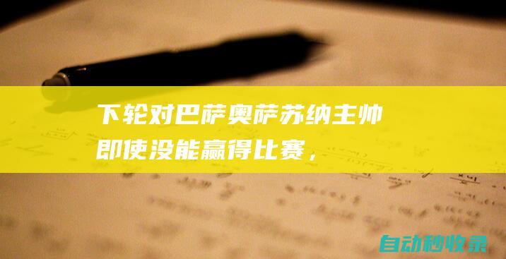 下轮对巴萨！奥萨苏纳主帅：即使没能赢得比赛，但也要争取拿分|西甲联赛|巴塞罗那队|奥萨苏纳队|吉奥瓦尼·莫雷诺