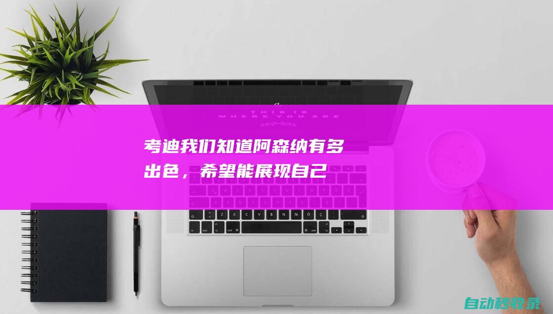 考迪：我们知道阿森纳有多出色，希望能展现自己的实力|英超联赛|莱斯特城队