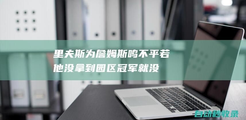 里夫斯为詹姆斯鸣不平：若他没拿到园区冠军就没人会质疑含金量|乔丹|德克|斯蒂芬|勒布朗詹姆斯|布莱恩特·里维斯|詹姆斯(塞文子爵)