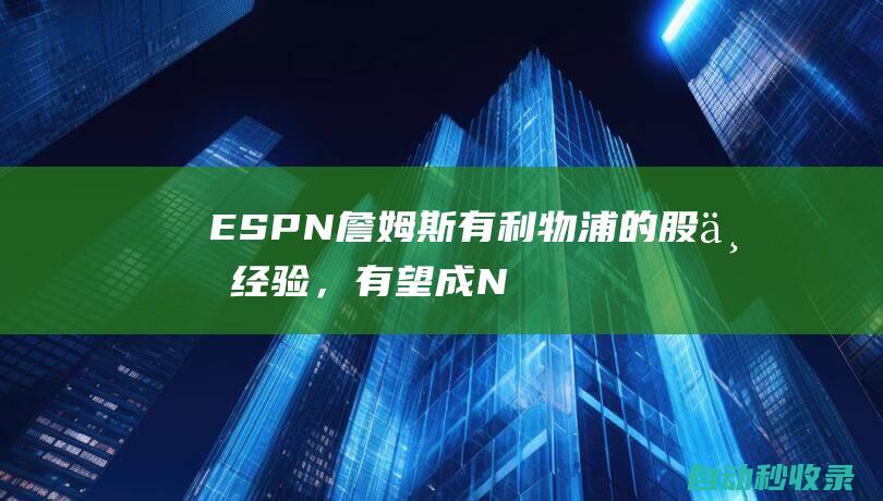 ESPN：詹姆斯有利物浦的股东经验，有望成NBA扩军球队的老板|总冠军|espn|勒布朗詹姆斯|迈克尔-乔丹|勒布朗-詹姆斯|勒布朗·詹姆斯