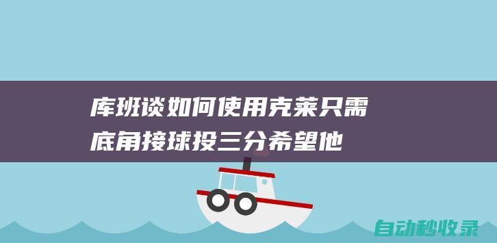 库班谈如何使用克莱：只需底角接球投三分希望他比在勇士时轻松|快船队|凯里·欧文|波士顿凯尔特人|明尼苏达森林狼队