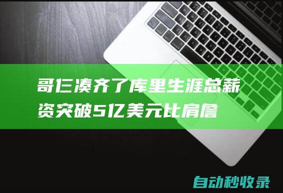 哥仨凑齐了！库里生涯总薪资突破5亿美元比肩詹姆斯和杜兰特|woj|总冠军|凯文杜兰特|勒布朗詹姆斯|斯蒂芬-库里|凯文·杜兰特|斯蒂芬·库里|詹姆斯(塞文子爵)