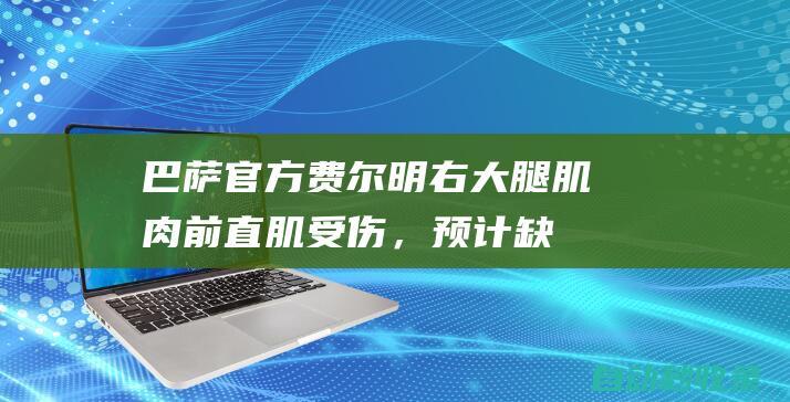 巴萨官方：费尔明右大腿肌肉前直肌受伤，预计缺席大约三周|巴塞罗那队