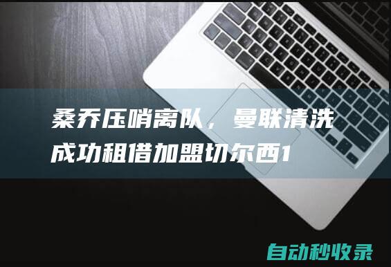 桑乔压哨离队，曼联清洗成功！租借加盟切尔西1年，含买断条款！|多特|罗马诺|切尔西队|尤文图斯队|拉希姆·斯特林