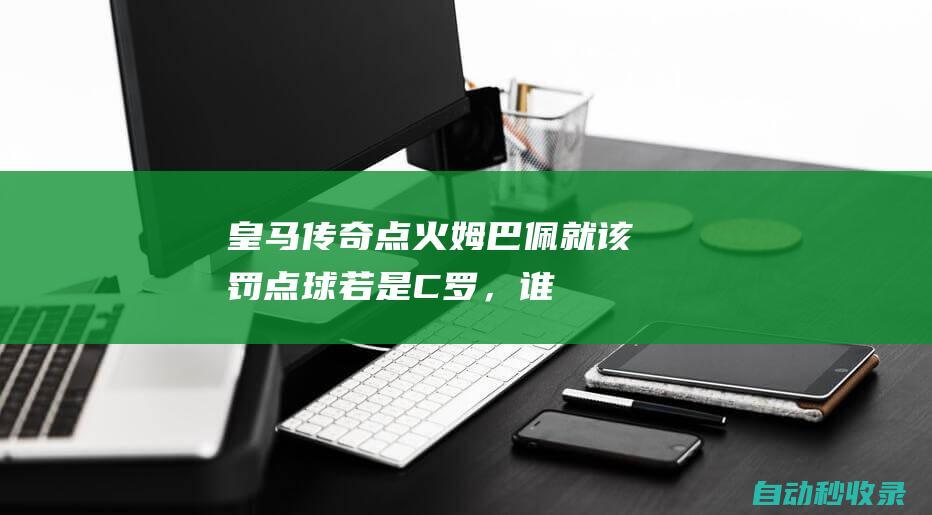 皇马传奇点火：姆巴佩就该罚点球！若是C罗，谁都别想抢|c罗|古蒂|西甲|皇家马德里|基利安·麦巴比|基斯坦奴·朗拿度