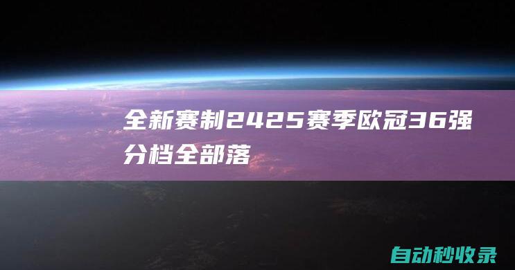 全新赛制！24/25赛季欧冠36强分档全部落位，30日凌晨0点抽签！|费耶诺德|斯图加特队|萨格勒布迪纳摩队