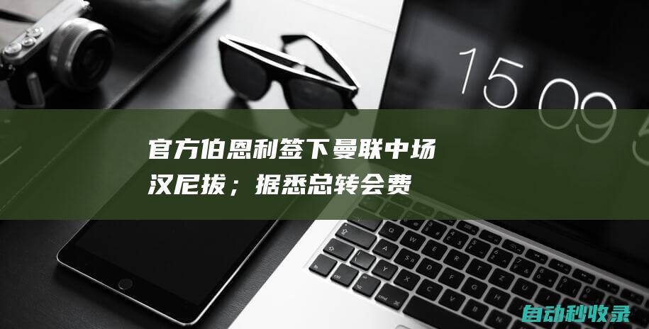 官方：伯恩利签下曼联中场汉尼拔；据悉总转会费超900万英镑|摩尔|新赛季