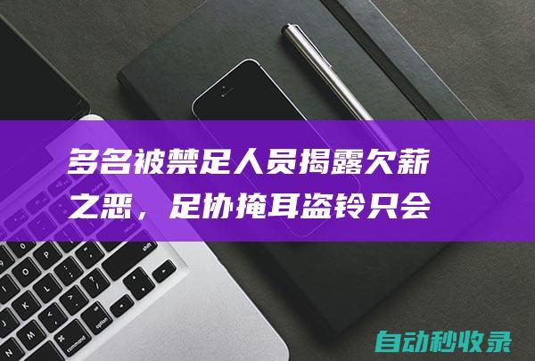 多名被禁足人员揭露欠薪之恶，足协掩耳盗铃只会令中国足球越陷越深|足坛|中国足协