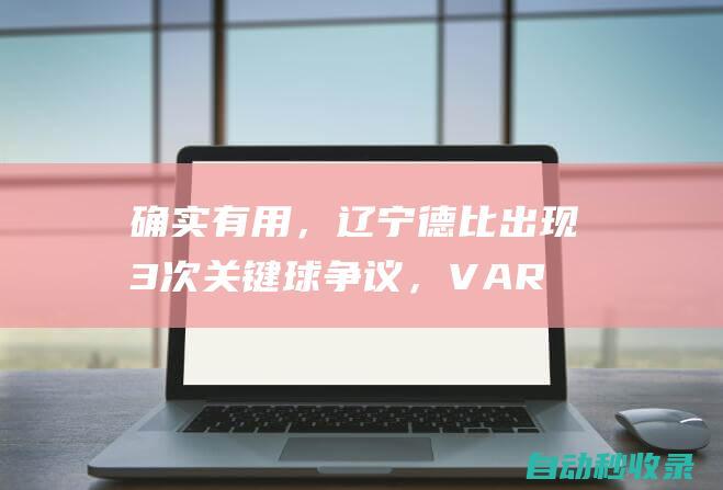 确实有用，辽宁德比出现3次关键球争议，VAR全部介入协助判罚|点球|阎相闯