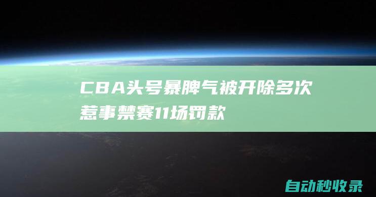 CBA头号暴脾气被开除多次惹事禁赛11场罚款30万如今无球可打|cba|黄荣奇