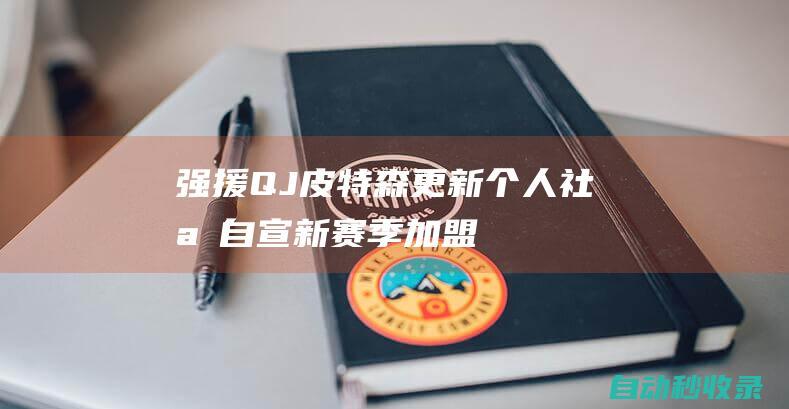 强援！QJ-皮特森更新个人社媒自宣新赛季加盟新疆男篮|qj|总冠军