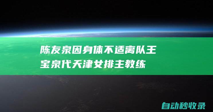 陈友泉因身体不适离队王宝泉代天津女排主教练|江苏女排|天津队|全运会