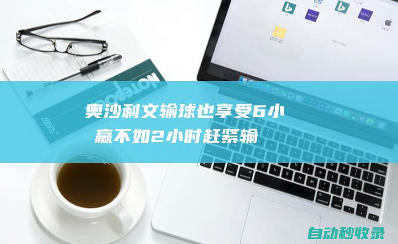 奥沙利文输球也享受：6小时赢不如2小时赶紧输|丁俊晖|英锦赛|梁文博|希金斯|塞尔比